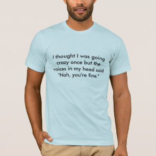 I thought I was going crazy once b... - Customized T-Shirt
