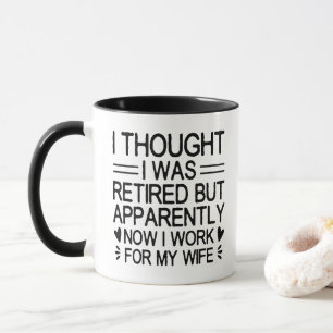 i thought i was retired but apparently now i work  mug