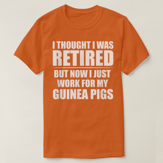 I Thought I Was Retired , Retirement Work For My G T-Shirt (Design Front)