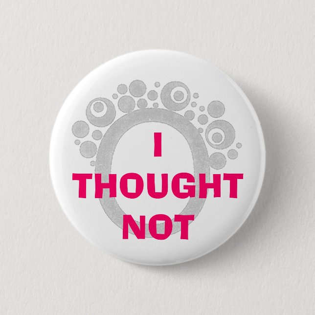 I THOUGHT NOT PINBACK BUTTON (Front)