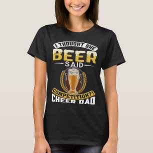 I Thought She Said Beer Competition Cheer Dad Beer T-Shirt