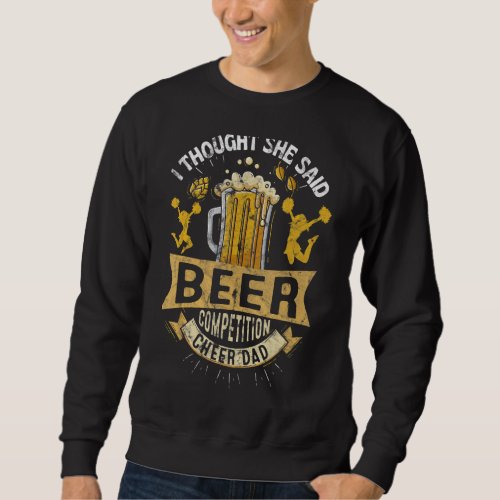 I Thought She Said Beer Competition  Cheer Dad Sweatshirt