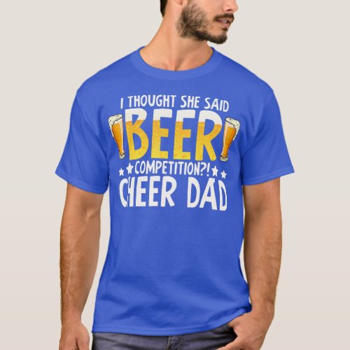 I thought she said beer competition cheer dad  T_Shirt