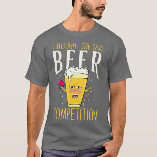 I thought she said beer competition Funny cheer da T-Shirt