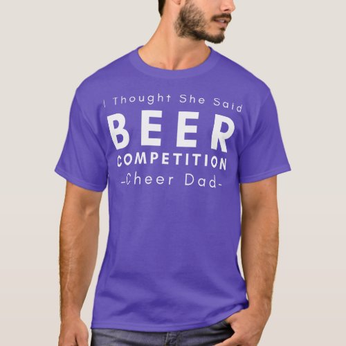 I Thought She Said Beer Competition T_Shirt