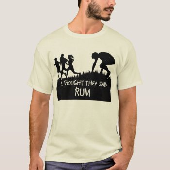 I Thought They Said Rum Funny T-shirt by Conceptitude at Zazzle
