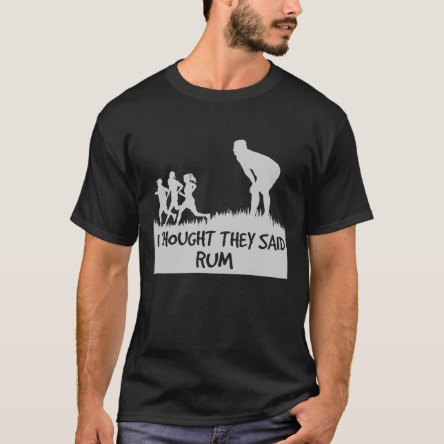 I Thought They Said Rum Funny T-shirt (Front)