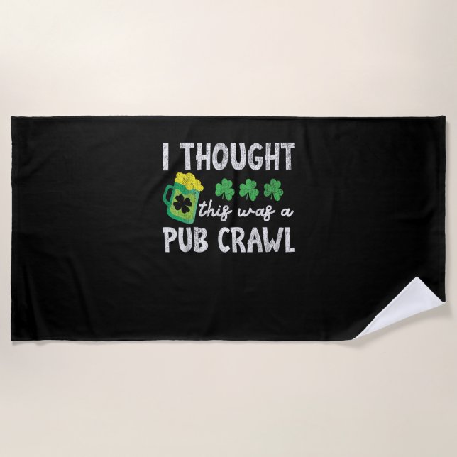 I Thought This Was A Pub Crawl Funny St Patricks D Beach Towel (Front)