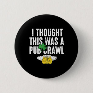 I Thought This Was A Pub Crawl Funny St Patricks D Button