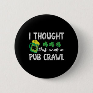 I Thought This Was A Pub Crawl Funny St Patricks D Button