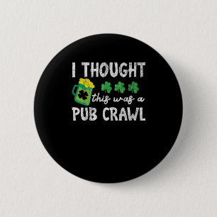 I Thought This Was A Pub Crawl Funny St Patricks D Button