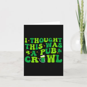 I Thought This Was A Pub Crawl Funny St Patricks D Card