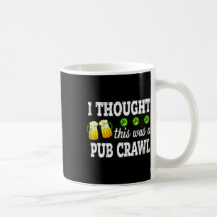 I Thought This Was A Pub Crawl Funny St Patricks D Coffee Mug