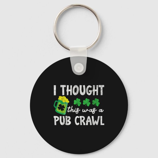 I Thought This Was A Pub Crawl Funny St Patricks D Keychain (Front)