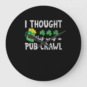 I Thought This Was A Pub Crawl Funny St Patricks D Large Clock