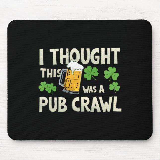 I Thought This Was A Pub Crawl Funny St Patricks D Mouse Pad (Front)