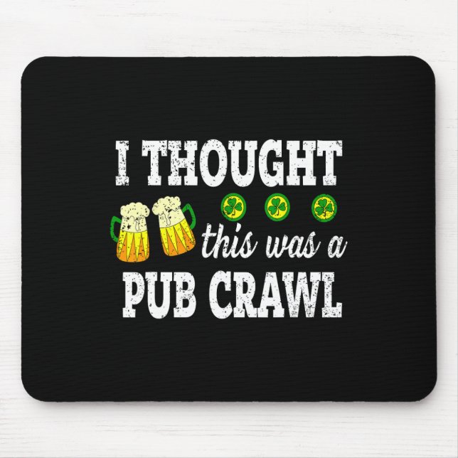 I Thought This Was A Pub Crawl Funny St Patricks D Mouse Pad (Front)