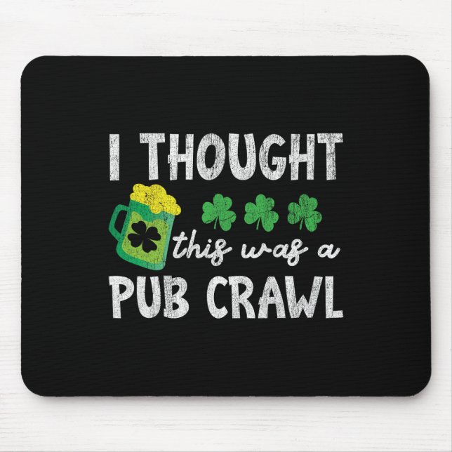 I Thought This Was A Pub Crawl Funny St Patricks D Mouse Pad (Front)
