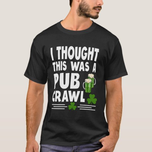 I Thought This Was A Pub Crawl St Patricks Day Iri T_Shirt