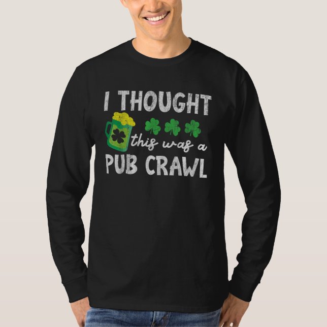 I Thought This Was A Pub Crawl  St Patricks Day Ru T-Shirt (Front)