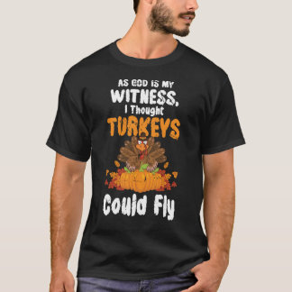 I Thought Turkeys Could Fly For Thanksgiving Day T-Shirt