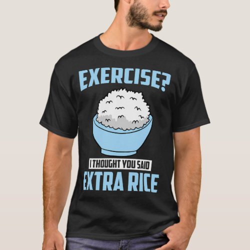 I Thought You Said Extra Rice Exercise Extra Rice T_Shirt