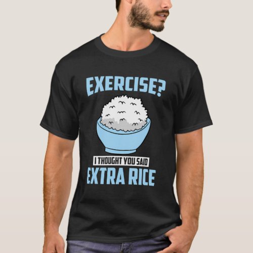 I Thought You Said Extra Rice Exercise Extra Rice T_Shirt