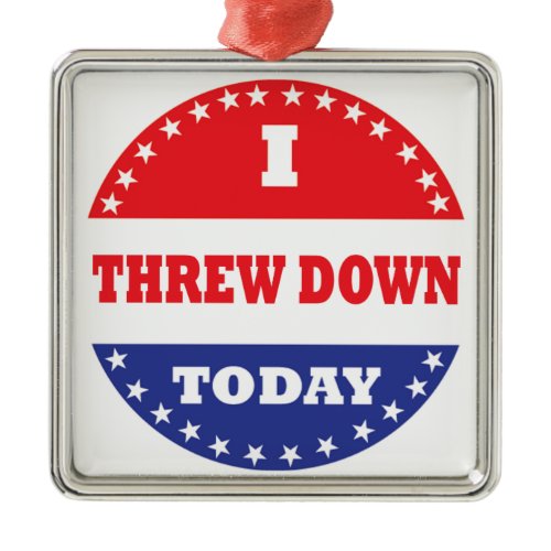 I Threw Down Today Metal Ornament