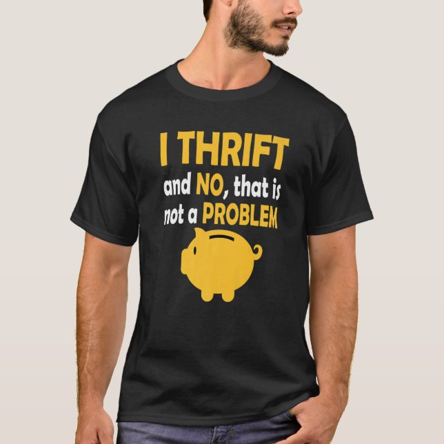 I Thrift And No That Is Not Problem Thrifting Seco T-Shirt (Front)