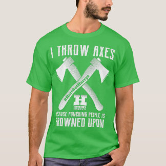 I throw axes because punching people is frowned up T-Shirt