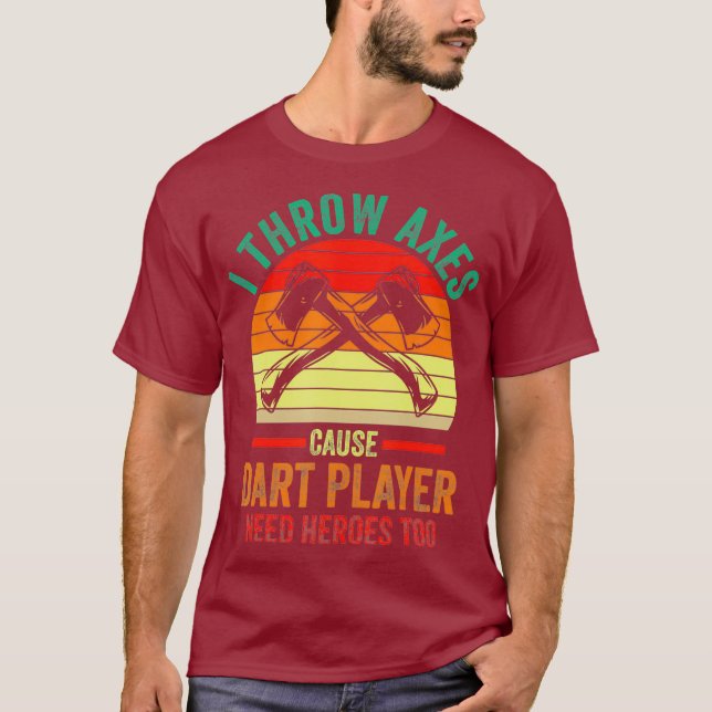 I throw Axes Cause Dart player need heroes too T-Shirt (Front)
