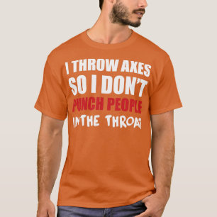 I Throw Axes So I Do not Punch People in The Throa T-Shirt