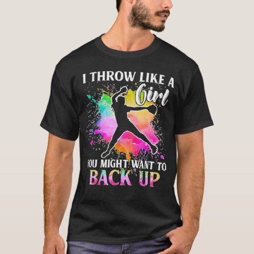 I THROW LIKE A GIRL YOU MIGHT WANT TO BACK UP BASE T_Shirt