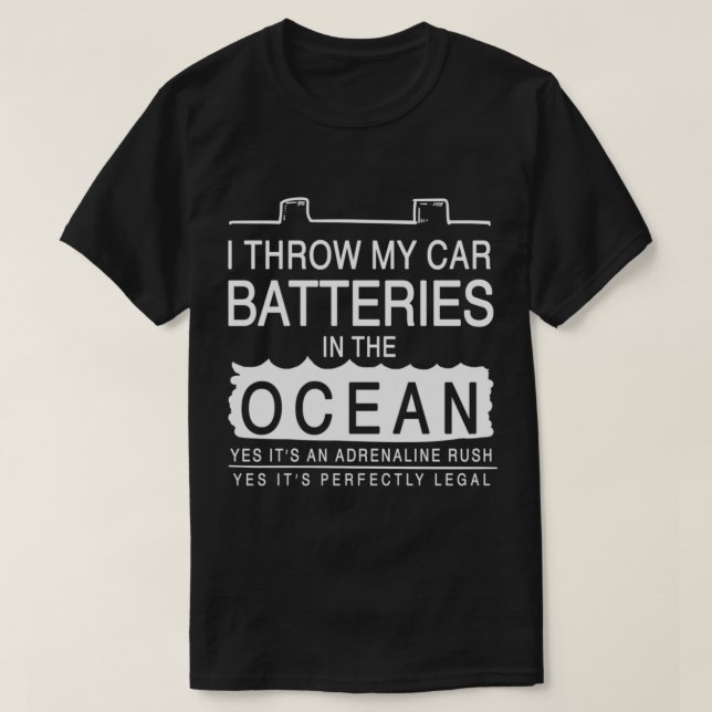 I Throw My Car Batteries Into the Ocean   T-Shirt (Design Front)