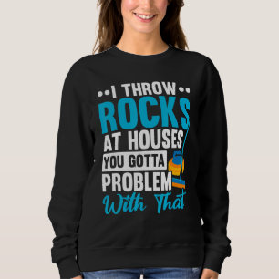 I Throw Rocks At Houses You Gotta Problem With Tha Sweatshirt