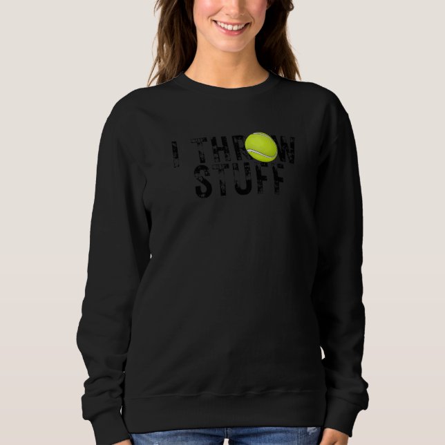I Throw Stuff Tennis Player Tennis  Tennis Coach Sweatshirt (Front)