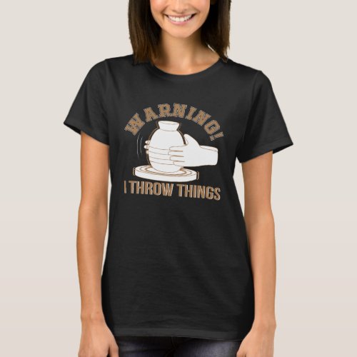 I Throw Things Funny Pottery Lover Shirt