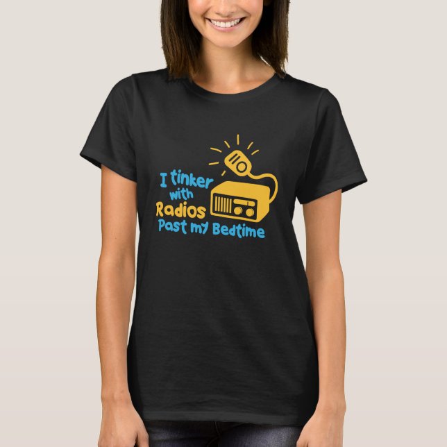 I Tinker With Radios Past My Bed Time Ham Radio T-Shirt (Front)