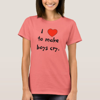 I ? to make boys cry. T-Shirt