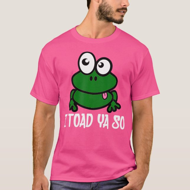 I Toad Ya So Cute Funny Frog Pun Humor T-Shirt (Front)