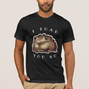I Toad You So Original Art Design T-Shirt