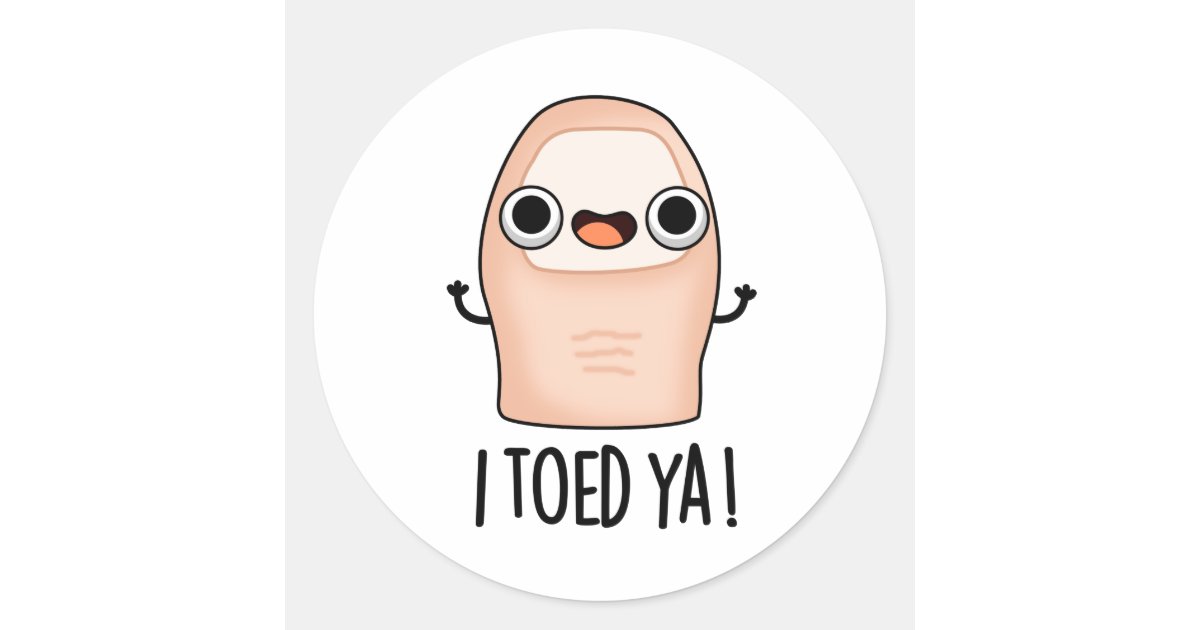 I Toed Ya Funny Big Toe Pun Classic Round Sticker Zazzle