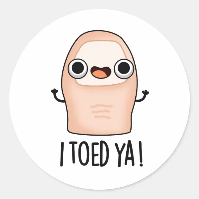 I Toed Ya Funny Big Toe Pun Classic Round Sticker Zazzle