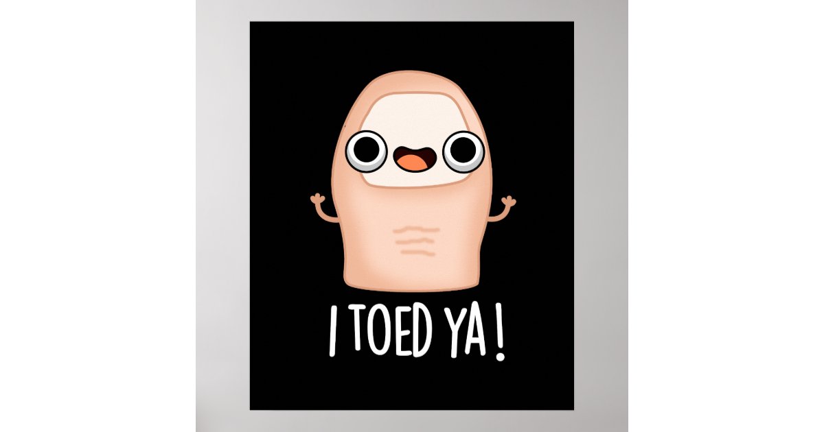 I Toed Ya Funny Big Toe Pun Dark BG Poster Zazzle