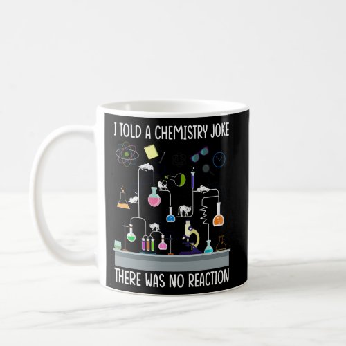 I Told A Chemistry Joke There Was No Reaction Scie Coffee Mug