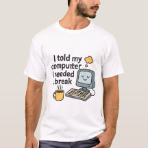 I told my computer I needed a break  T-Shirt
