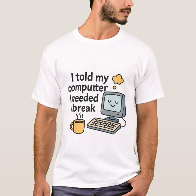 I told my computer I needed a break  T-Shirt (Front)