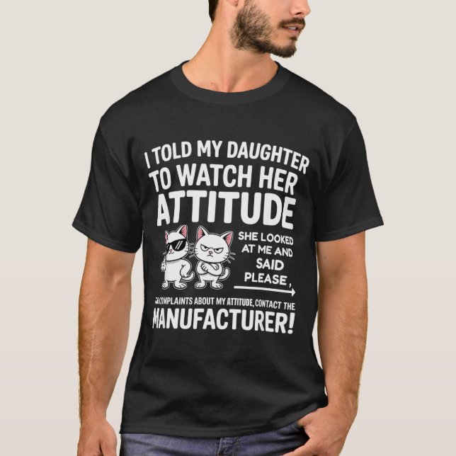 I Told My Daughter To Watch Her Attitude Funny Cat T-Shirt (Front)
