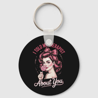 I Told My Therapist About You _2 Keychain