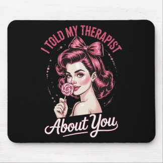 I Told My Therapist About You _2 Mouse Pad